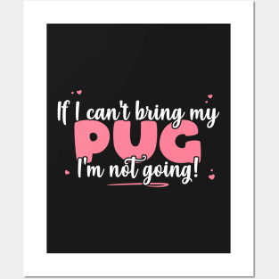 If I Can't Bring My Pug I'm Not Going - Cute Dog Lover print Posters and Art